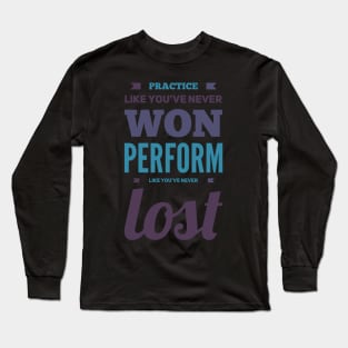 Practice like you've never won, perform like you've never lost Long Sleeve T-Shirt